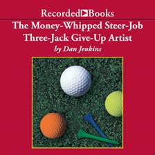 Cover image for The Money-Whipped Steer-Job Three-Jack Give-Up Artist