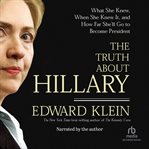 The truth about hillary. What She Knew, When She Knew It, and How Far She'll Go to Become President cover image