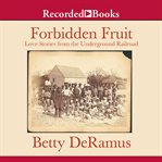 Forbidden fruit. Love Stories from the Underground Railroad cover image