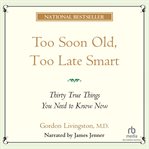 Too soon old, too late smart : thirty true things you need to know how cover image