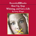 Shut up, stop whining, and get a life. A Kick-Butt Approach to a Better Life cover image