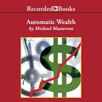 Automatic wealth. The Six Steps to Financial Independence cover image