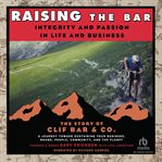 Raising the bar: integrity and passion in life and business. The Story of Clif Bar, Inc cover image