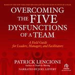 Overcoming the five dysfunctions of a team : a field guide for leaders, managers, and facilitators cover image