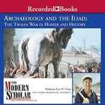 Archaeology and the iliad. The Trojan War in Homer and History cover image