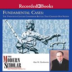 Fundamental cases. The Twentieth Century Courtroom Battles That Changed Our Nation cover image