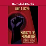 Waiting 'til the midnight hour : a narrative history of Black power in America cover image