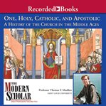 One, holy, Catholic, and apostolic : a history of the Church in the Middle Ages cover image