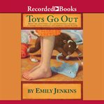 Toys go out : being the adventures of a knowledgeable Stingray, a toughy little Buffalo, and someone called Plastic cover image