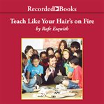 Teach like your hair's on fire : the methods and madness inside room 56 cover image