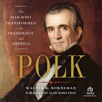 Polk : [the man who transformed the presidency and America] cover image