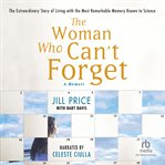 The woman who can't forget. The Extraordinary Story of Living with the Most Remarkable Memory Known to Science--A Memoir cover image
