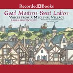 Good masters! Sweet Ladies! : voices from a medieval village cover image