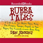 Bubba talks : of life, love, sex, whiskey, politics, movies, food, foreigners, teenagers, football, and other matters that occasionally concern human beings cover image