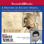 A history of ancient sparta. Valor, Virtue, and Devotion in the Greek Golden Age cover image