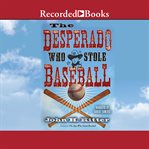 The desperado who stole baseball cover image