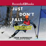 Just don't fall. A Hilariously True Story of Childhood, Cancer, Amputation, Romantic Yearning, Truth, and Olympic Gre cover image