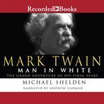 Mark twain: man in white. The Grand Adventure of His Final Years cover image