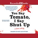 You say tomato, i say shut up. A Love Story cover image
