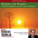 Fueling the planet: the past, present, and future of energy cover image