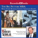 The big picture MBA : what every business school graduate knows cover image