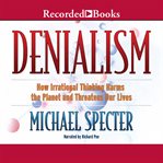 Denialism : how irrational thinking harms the planet, and threatens our lives cover image