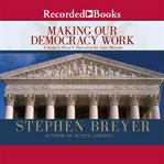 Making our democracy work : [a judge's view] cover image