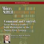 Command and control : great military leaders from Washington to the twenty-first century cover image