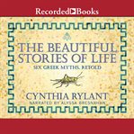 The beautiful stories of life : six Greek myths, retold cover image