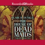 The house of dead maids. A Chilling Prelude to "Wuthering Heights" cover image