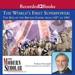 The world's first superpower. The Rise of the British Empire From 1497 To 1901 cover image