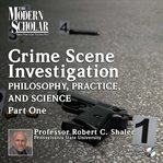 Crime scene investigation : philosophy, practice, and science. Part one cover image