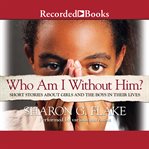 Who am i without him?. Short Stories about Girls and the Boys in their Lives cover image