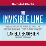 The invisible line : three American families and the secret journey from Black to white cover image
