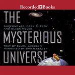The mysterious universe : supernovae, dark energy, and black holes cover image