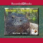Mysteries of the Komodo dragon : the biggest, deadliest lizard gives up its secrets cover image
