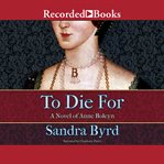 To die for. A Novel of Anne Boleyn cover image
