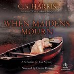 When maidens mourn : a Sebastian St. Cyr mystery cover image