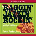 Raggin', jazzin', rockin'. A History of American Musical Instrument Makers cover image