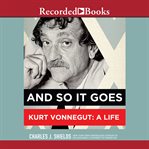 And so it goes. Kurt Vonnegut: A Life cover image