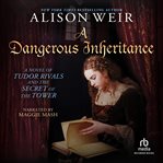 A dangerous inheritance : a novel of Tudor rivals and the secret of the Tower cover image