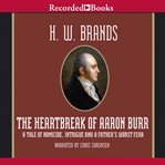 The heartbreak of Aaron Burr : a tale of homicide, intrigue and a father's worst fear cover image
