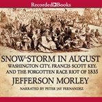 Snow-storm in August : Washington City, Francis Scott Key, and the forgotten race riot of 1835 cover image