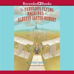 The fabulous flying machines of Alberto Santos-Dumont cover image