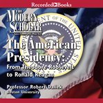 The American Presidency : from Theodore Roosevelt to Ronald Reagan cover image