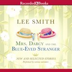 Mrs. Darcy and the blue-eyed stranger : new and selected stories cover image