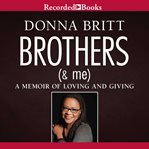 Brothers (& me) : [a memoir of loving and giving] cover image