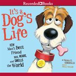 It's a dog's life : how man's best friend sees, hears, and smells the world cover image