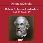 Robert E. Lee on leadership : executive lessons in character, courage, and vision cover image