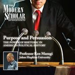Purpose and persuasion : the power of rhetoric in American political history cover image